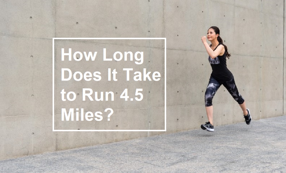 How Long Does It Take to Run 4.5 Miles by Age, Gender and Pace